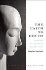 The Faith to Doubt Glimpses of Buddhist Uncertainty