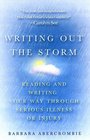 Writing Out the Storm Reading and Writing Your Way Through Serious Illness or Injury