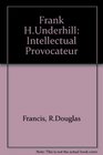 Frank H Underhill Intellectual Provocateur