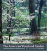 The American Woodland Garden Capturing the Spirit of the Deciduous Forest