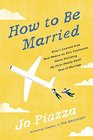 How to Be Married What I Learned from Real Women on Five Continents About Surviving My First  Year of Marriage