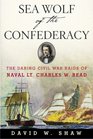 Sea Wolf of the Confederacy The Daring Civil War Raids of Naval Lt Charles W Read