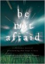 Be Not Afraid A Christmas Musical Proclaiming that Hope is Here