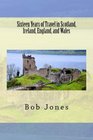 Sixteen Years of travel in Scotland Ireland England and Wales