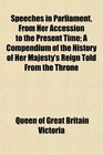 Speeches in Parliament From Her Accession to the Present Time A Compendium of the History of Her Majesty's Reign Told From the Throne