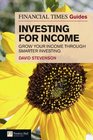 FT Guide to Investing for Income Grow Your Income Through Smarter Investing