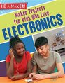 Maker Projects for Kids Who Love Electronics