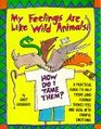 My Feelings Are Like Wild Animals How Do I Tame Them  A Practical Guide to Help Teens  Feel and Deal With Painful Emotions