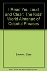 I Read You Loud and Clear The Kids' World Almanac of Colorful Phrases
