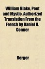 William Blake Poet and Mystic Authorized Translation From the French by Daniel H Conner