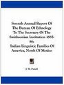 Seventh Annual Report Of The Bureau Of Ethnology To The Secretary Of The Smithsonian Institution 188586 Indian Linguistic Families Of America North Of Mexico