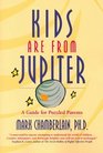 Kids Are from Jupiter A Guide for Puzzled Parents