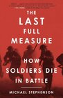 The Last Full Measure How Soldiers Die in Battle