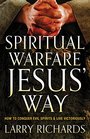 Spiritual Warfare Jesus' Way How to Conquer Evil Spirits and Live Victoriously