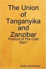 The Union of Tanganyika and Zanzibar Product of The Cold War