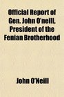 Official Report of Gen John O'neill President of the Fenian Brotherhood