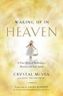 Waking Up in Heaven: A True Story of Brokenness, Heaven, and Life Again