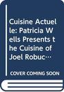 Cuisine Actuelle Patricia Wells Presents the Cuisine of Joel Robuchon