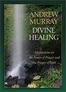 Divine Healing: Meditations on the Power of Prayer and the Prayer of Faith