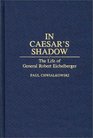 In Caesar's Shadow  The Life of General Robert Eichelberger