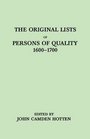 The Original Lists of Persons of Quality Who Went from Great Britain to the American Plantations 16001700 Localities Where They Formerly Lived in the  Embarked and Other Interesting Particulars
