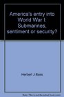 America's entry into World War I Submarines sentiment or security