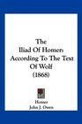 The Iliad Of Homer According To The Text Of Wolf