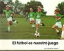 El Futbol Is Nuestroo Juego/Soccer Is Our Game