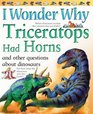 I Wonder Why Triceratops Had Horns  And Other Questions About Dinosaurs