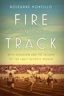 Fire on the Track Betty Robinson and the Triumph of the Early Olympic Women