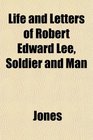 Life and Letters of Robert Edward Lee Soldier and Man