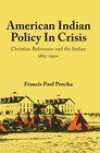 American Indian Policy in Crisis: Christian Reformers and the Indian, 1865-1900