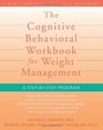 Cognitive Behavioral Workbook for Weight Management A StepbyStep Program