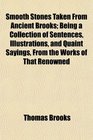 Smooth Stones Taken From Ancient Brooks Being a Collection of Sentences Illustrations and Quaint Sayings From the Works of That Renowned