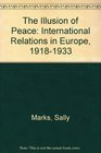The Illusion of Peace International Relations in Europe 19181933