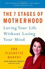 The 7 Stages of Motherhood : Loving Your Life without Losing Your Mind