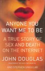 Anyone You Want Me to Be  A True Story of Sex and Death on the Internet