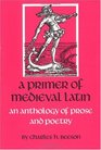 A Primer of Medieval Latin An Anthology of Prose and Poetry