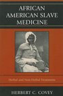 African-American Slave Medicine: Herbal and non-Herbal Treatments