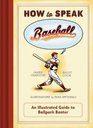 How to Speak Baseball An Illustrated Guide to Ballpark Banter