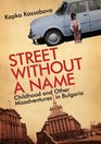 Street Without a Name Childhood and Other Misadventures in Bulgaria