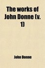 The Works of John Donne  With a Memoir of His Life