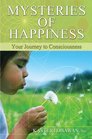 Mysteries of Happiness your journey to consciousness