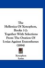 The Hellenica Of Xenophon Books 12 Together With Selections From The Oration Of Lvsias Against Eratosthenes