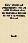 History of Leeds and Grenville Ontario From 1749 to 1879 With Illustrations and Biographical Sketches of Some of Its Prominent Men and