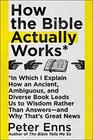 How the Bible Actually Works: In Which I Explain How An Ancient, Ambiguous, and Diverse Book Leads Us to Wisdom Rather Than Answers?and Why That's Great News