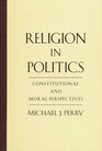 Religion in Politics Constitutional and Moral Perspectives