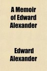 A Memoir of Edward Alexander