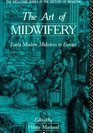 The Art of Midwifery: Early Modern Midwives in Europe (Wellcome Institute Series in the History of Medicine)