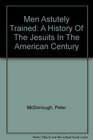 Men Astutely Trained A History Of The Jesuits In The American Century
